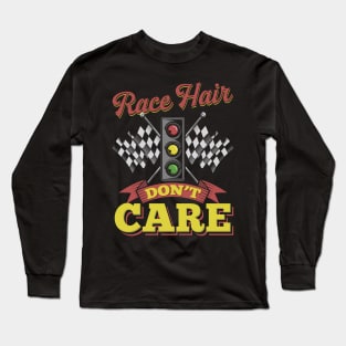 Race hair don't care - funny racing gifts Long Sleeve T-Shirt